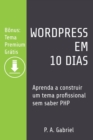 WordPress em 10 Dias : Aprenda a Construir um Tema Profissional sem Saber PHP (B?nus: Tema Premium Gr?tis) - Book