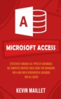 Microsoft Access : Effectively Manage All Types of Databases (The Complete Mastery User Guide for Managing Data and Build Resourceful Database for All Users) - Book