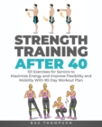 Strength Training After 40 : 101 Exercises for Seniors to Maximize Energy and Improve Flexibility and Mobility with 90-Day Workout Plan - Book