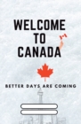 Welcome to Canada : Better Days are coming - Book