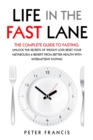 Life in the Fast Lane The Complete Guide to Fasting. Unlock the Secrets of Weight Loss, Reset Your Metabolism and Benefit from Better Health with Intermittent Fasting - Book