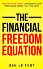 The Financial Freedom Equation : Master Your Money and Spend Your Days Doing Work That You Love - Book