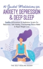 10 Guided Meditations For Anxiety, Depression & Deep Sleep : Positive Affirmations & Meditation Scripts For Relaxation, Self-Healing, Overthinking, Stress-Relief & Rapid Weight Loss - Book