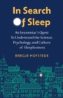 In Search of Sleep : An Insomniac's Quest to Understand the Science, Psychology, and Culture of Sleeplessness - Book