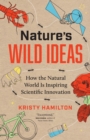 Nature's Wild Ideas : How the Natural World is Inspiring Scientific Innovation - Book