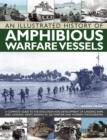 An Illustrated History of Amphibious Warfare Vessels : A Complete Guide to the Evolution and Development of Landing Ships and Landing Craft, Shown in 220 Wartime and Modern Photographs - Book