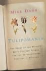 Tulipomania : The Story of the World's Most Coveted Flower and the Extraordinary Passions it Aroused - eBook