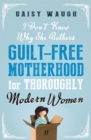 I Don't Know Why She Bothers : Guilt Free Motherhood For Thoroughly Modern Women - Book