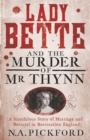 Lady Bette and the Murder of Mr Thynn : A Scandalous Story of Marriage and Betrayal in Restoration England - Book