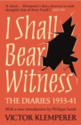 I Shall Bear Witness : The Diaries Of Victor Klemperer 1933-41 - eBook