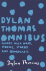 Dylan Thomas Omnibus : Under Milk Wood, Poems, Stories and Broadcasts - Book