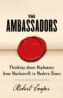 The Ambassadors : Thinking about Diplomacy from Machiavelli to Modern Times - Book
