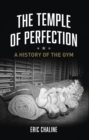 The Temple of Perfection : A History of the Gym - eBook