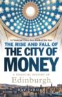 The Rise and Fall of the City of Money : A Financial History of Edinburgh - Book