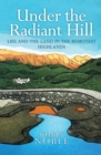 Under the Radiant Hill : Life and the Land in the Remotest Highlands - Book