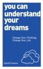 You Can Understand Your Dreams : Change Your Thinking, Change Your Life - Book