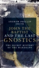 John the Baptist and the Last Gnostics : The Secret History of the Mandaeans - Book