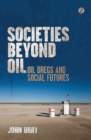 Societies beyond Oil : Oil Dregs and Social Futures - Book