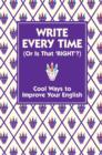 Write Every Time (Or Is That 'Right'?) : Cool Ways to Improve Your English - eBook