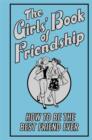 The Girls' Book of Friendship : How To Be The Best Friend Ever - eBook