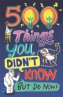 500 Things You Didn't Know : ... But Do Now! - Book