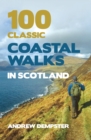 100 Classic Coastal Walks in Scotland : the essential practical guide to experiencing Scotland's truly dramatic, extensive and ever-varying coastline on foot - eBook