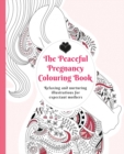 The Peaceful Pregnancy Colouring Book : Relaxing and nurturing illustrations for expectant mothers - Book