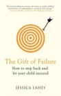 The Gift Of Failure : How to Step Back and Let Your Child Succeed - Book