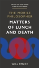 The Mobile Philosopher: Matters of Lunch and Death : Switch off your phone, turn on your brain - Book