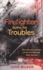 Firefighters during the Troubles : The men and women on the frontline tell their stories - Book