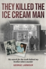 They Killed the Ice Cream Man : My Search for the Truth Behind My Brother John's Murder - Book