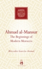 Ahmad al-Mansur : The Beginnings of Modern Morocco - eBook