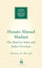 Husain Ahmad Madani : The Jihad for Islam and India's Freedom - eBook