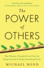 The Power of Others : Peer Pressure, Groupthink, and How the People Around Us Shape Everything We Do - eBook