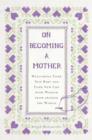On Becoming a Mother : Welcoming Your New Baby and Your New Life with Wisdom from Around the World - Book