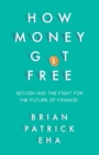 How Money Got Free : Bitcoin and the Fight for the Future of Finance - Book