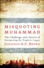 Misquoting Muhammad : The Challenge and Choices of Interpreting the Prophet’s Legacy - Book