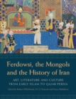 Ferdowsi, the Mongols and the History of Iran : Art, Literature and Culture from Early Islam to Qajar Persia - Book