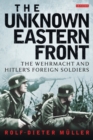 The Unknown Eastern Front : The Wehrmacht and Hitler's Foreign Soldiers - Book