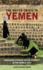 The water crisis in Yemen : Managing extreme water scarcity in the Middle East - Book