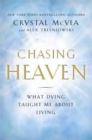 Chasing Heaven : What Dying Taught Me About Living - Book