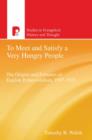 To Meet and Satisfy a Very Hungry People : The Origins and Fortunes of English Pentecostalism, 1907-1925 - eBook