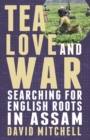 Tea, Love and War : Searching for English roots in Assam - Book