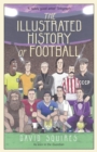 The Illustrated History of Football : the highs and lows of football, brought to life in comic form… - Book