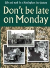 Don't be Late on Monday: Life in a Nottingham Lace Factory - Book