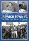 Ipswich Town Football Club: The 1960s, from Ramsey to Robson - Book