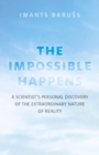 Impossible Happens : A Scientist's Personal Discovery of the Extraordinary Nature of Reality - eBook
