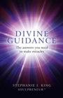 Divine Guidance : The Answers You Need to Make Miracles - eBook