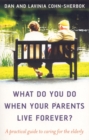 What Do You Do When Your Parents Live Forever? : A practical guide to caring for the elderly - eBook