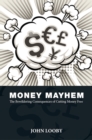 Money Mayhem : The Bewildering Consequences of Cutting Money Free - eBook